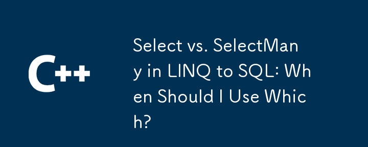 Wählen Sie vs. selectMany in linq zu SQL: Wann sollte ich welche verwenden?