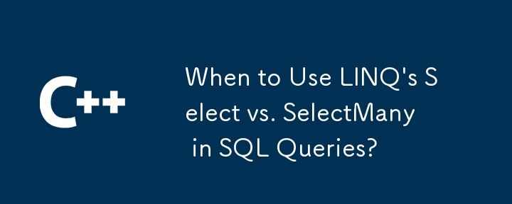 Wann verwenden Sie LINQs Select vs. SelectMany in SQL -Abfragen?