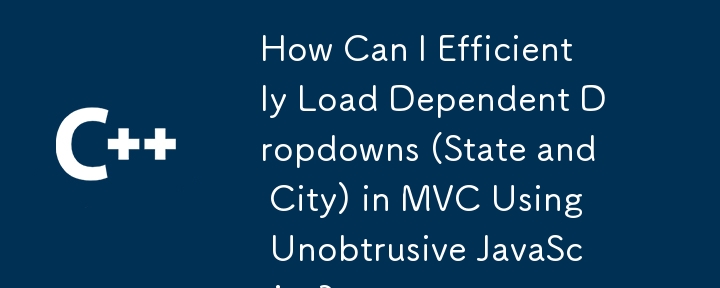我如何使用Unbroustrusive JavaScript在MVC中有效加載依賴性下拉（州和城市）？