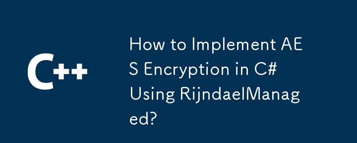 Bagaimana untuk melaksanakan penyulitan AES dalam C# menggunakan RijndaelManaged?