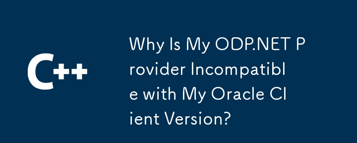 Mengapa penyedia ODP.NET saya tidak serasi dengan versi klien Oracle saya?