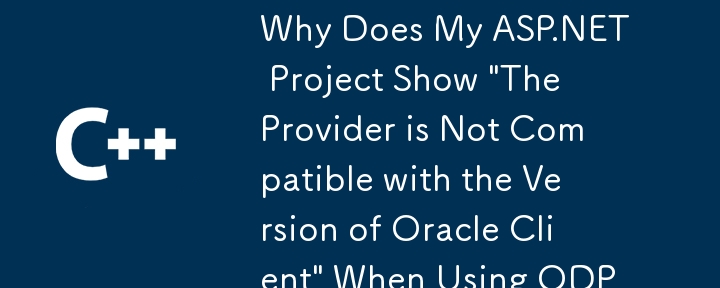 Kenapa projek ASP.NET saya menunjukkan 'Pembekal tidak serasi dengan versi Oracle Client' apabila menggunakan ODP.NET 11G?