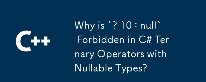 为什么是`？ 10：null` c＃c＃ternary operators in Able -nullable类型的禁止？