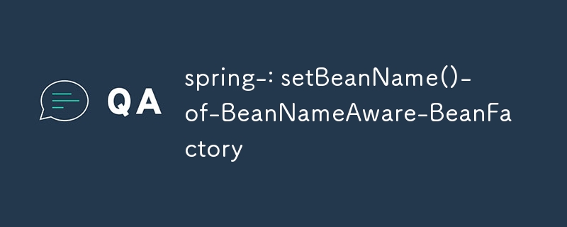 Spring-: setbeAnname ()-OF-BeannameAwary-Beanfactory