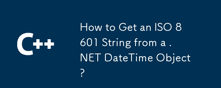 如何從.NET DateTime對象獲得ISO 8601字符串？