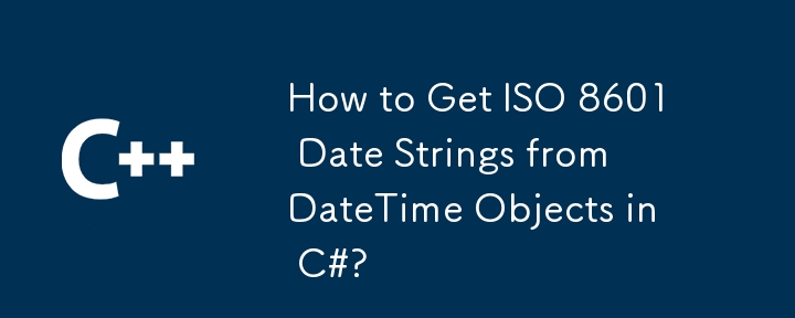 如何從C＃中的DateTime對象獲取ISO 8601日期字符串？