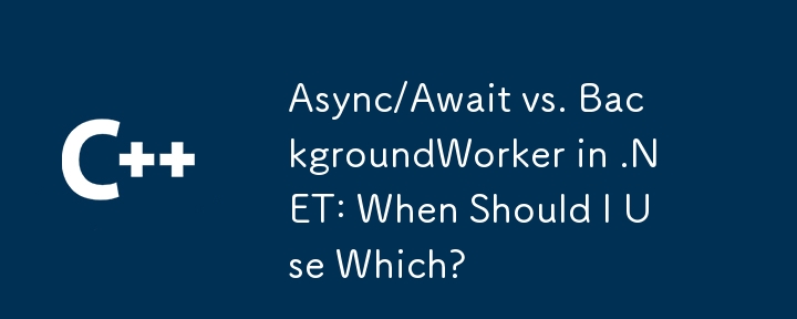 Async/Await vs. BackgroundWorker in .NET: When Should I Use Which?