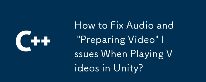 Comment résoudre les problèmes audio et «préparer la vidéo» lors de la lecture de vidéos dans Unity?