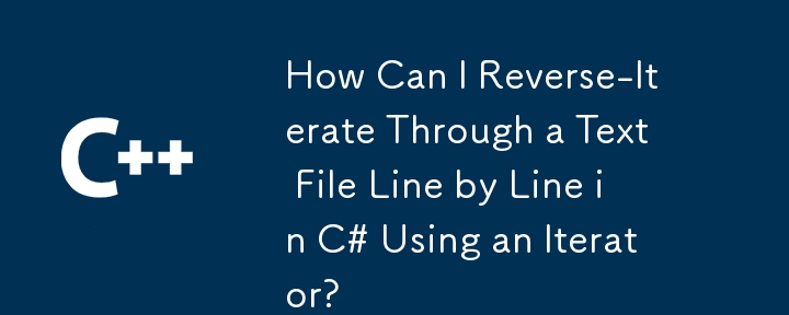 Iteratorを使用して、C＃で行ごとにテキストファイルを介してリバースを介して逆転させるにはどうすればよいですか？