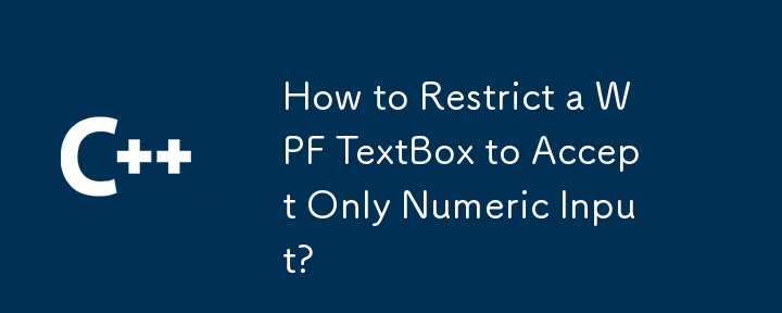 How to Restrict a WPF TextBox to Accept Only Numeric Input?