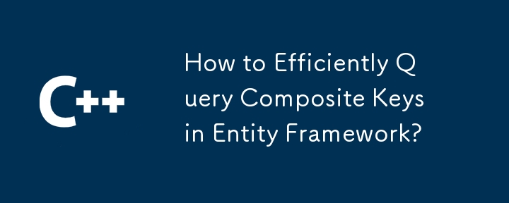 How to Efficiently Query Composite Keys in Entity Framework?