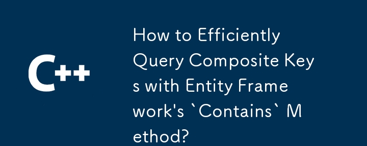 How to Efficiently Query Composite Keys with Entity Framework's `Contains` Method?