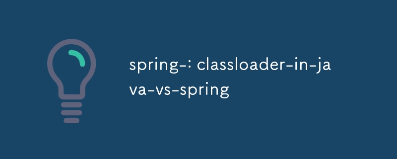 Spring-: Classloader-in-Java-VS-Spring