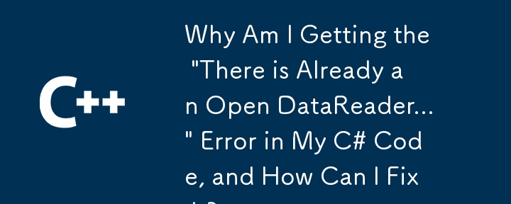 Pourquoi est-ce que je reçois l'erreur 'Il y a déjà une erreur de données ouverte ...' dans mon code C #, et comment puis-je le réparer?