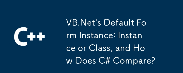 VB.NET的默認表單實例：實例或類，C＃如何比較？