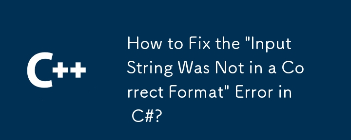 如何修復C＃中的'輸入字符串”不正確格式的錯誤？