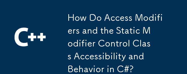 C＃のアクセス修飾子と静的修飾子制御クラスのアクセシビリティと動作はどのようになりますか？