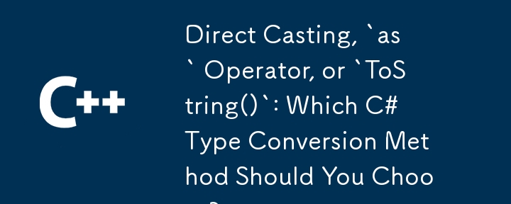 직접 캐스팅,`as` 연산자 또는`tostring ()`: 어떤 c# 유형 변환 메소드를 선택해야합니까?