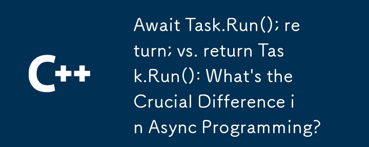 Attendre tâche.run (); retour; vs retour tâche.run (): Quelle est la différence cruciale dans la programmation asynchrone?