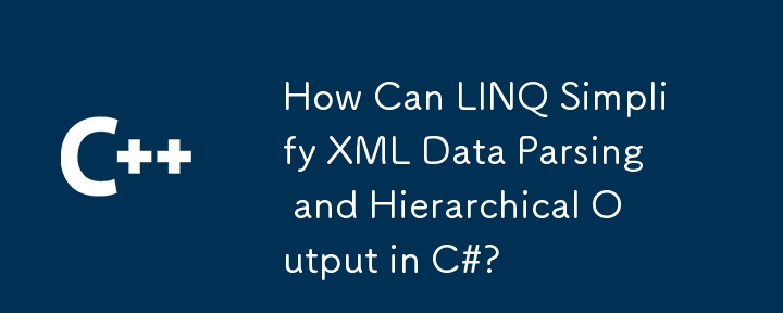 Wie kann LINQ die XML -Datenanalyse und die hierarchische Ausgabe in C#vereinfachen?