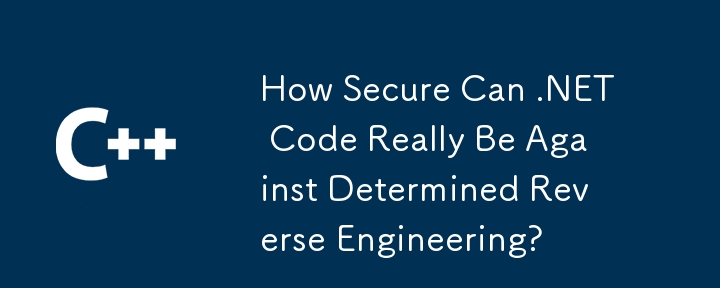 .NETコードは、決定されたリバースエンジニアリングに実際にどの程度安全であることができますか？