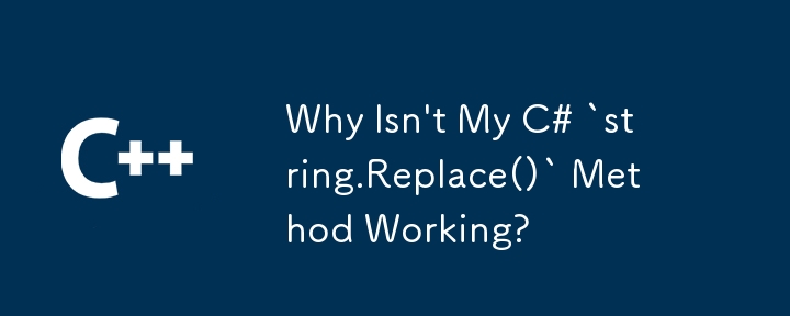 Why Isn't My C# `string.Replace()` Method Working?