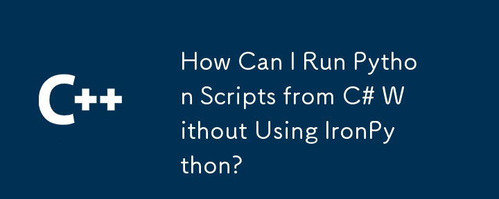 How Can I Run Python Scripts from C# Without Using IronPython?