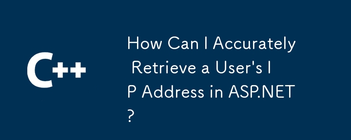 How Can I Accurately Retrieve a User's IP Address in ASP.NET?