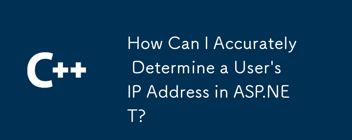 How Can I Accurately Determine a User's IP Address in ASP.NET?