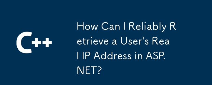 How Can I Reliably Retrieve a User's Real IP Address in ASP.NET?