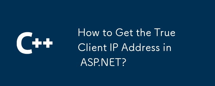 How to Get the True Client IP Address in ASP.NET?