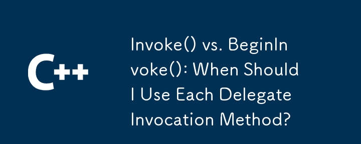 Invoke () vs BeginInvoke (): Quand dois-je utiliser chaque méthode d'invocation du délégué?