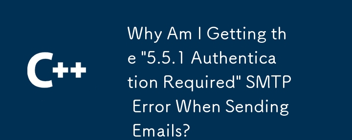 Pourquoi est-ce que je reçois l'erreur SMTP '5.5.1 Authentification requise' lors de l'envoi de courriels?