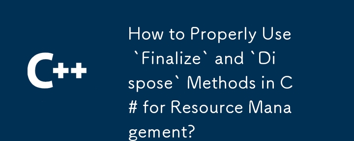 Comment utiliser correctement les méthodes «finaliser» et «disposer» en C # pour la gestion des ressources?