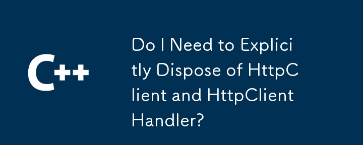 Dois-je disposer explicitement de HttpClient et HttpClientHandler?