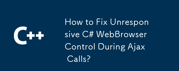 Wie kann ich bei AJAX -Aufrufen die nicht reagierende C# Webbrowser -Steuerung beheben?