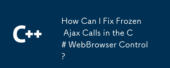Wie kann ich gefrorene Ajax -Anrufe im C# Webbrowser -Steuerelement beheben?