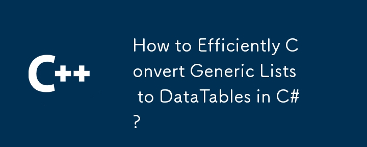 Wie kann ich generische Listen effizient in DataTables in C#konvertieren?