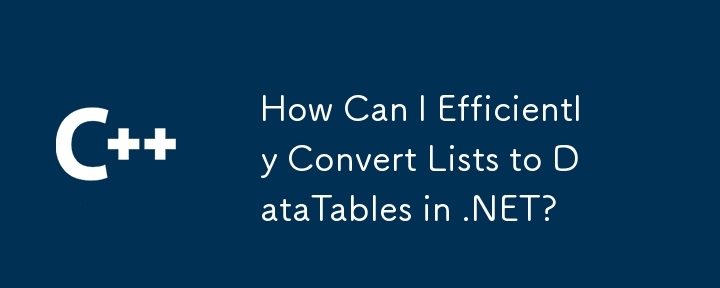 How Can I Efficiently Convert Lists to DataTables in .NET?