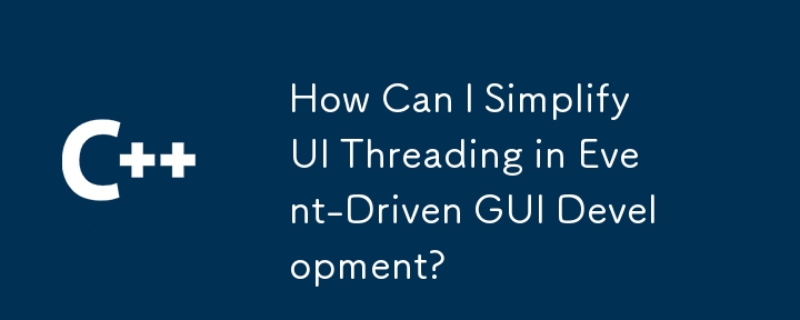 How Can I Simplify UI Threading in Event-Driven GUI Development?