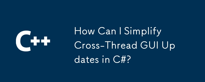 How Can I Simplify Cross-Thread GUI Updates in C#?