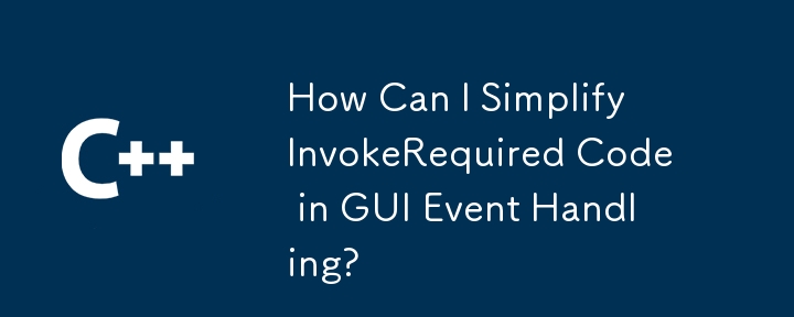 How Can I Simplify InvokeRequired Code in GUI Event Handling?