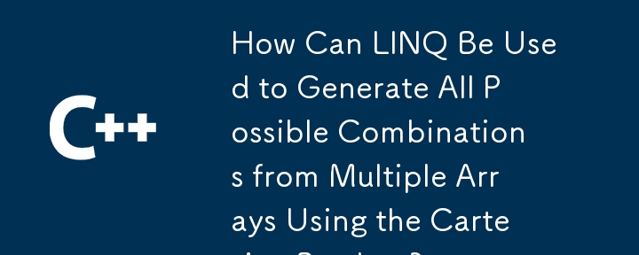 LINQを使用して、デカルト製品を使用して複数の配列からすべての可能な組み合わせを生成するにはどうすればよいですか？