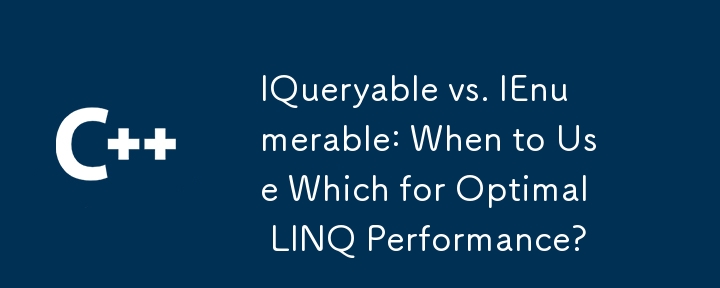 IQueryable vs IEnumerable: Bilakah menggunakan yang untuk prestasi Linq yang optimum?