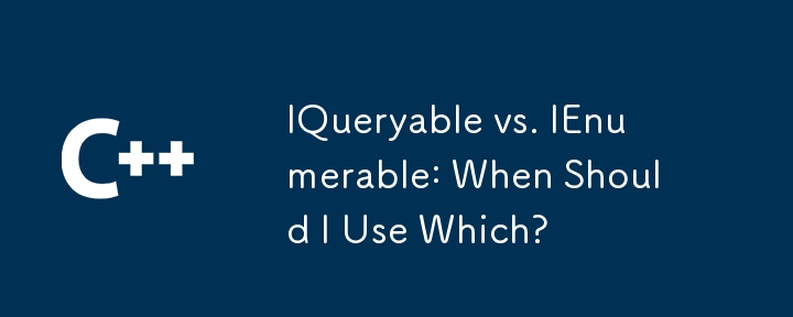 Iqueryable vs. iEnumerable: Bilakah saya harus menggunakan yang mana?