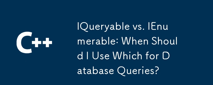 IQueryable vs IEnumerable: Bilakah saya harus menggunakan yang untuk pertanyaan pangkalan data?