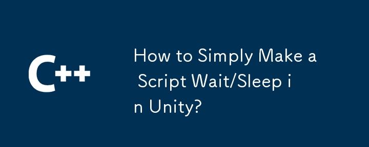 How to Simply Make a Script Wait/Sleep in Unity?