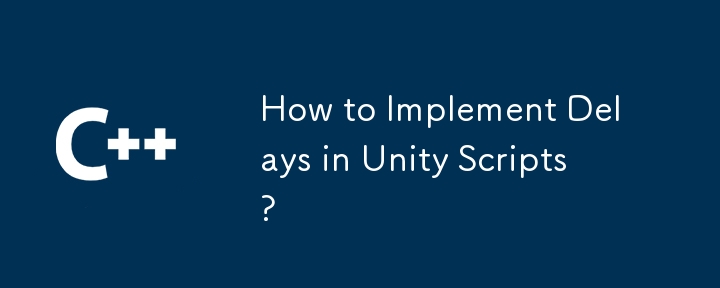 How to Implement Delays in Unity Scripts?