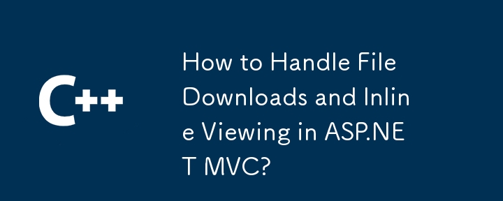 Comment gérer les téléchargements de fichiers et la visualisation en ligne dans ASP.NET MVC?