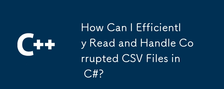 Comment puis-je lire et gérer efficacement les fichiers CSV corrompus en C #?